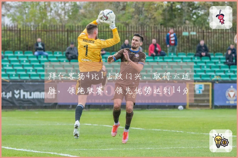 拜仁客场4比1击败门兴，取得六连胜，领跑联赛，领先优势达到14分