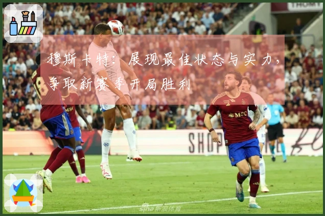 穆斯卡特：展现最佳状态与实力，争取新赛季开局胜利