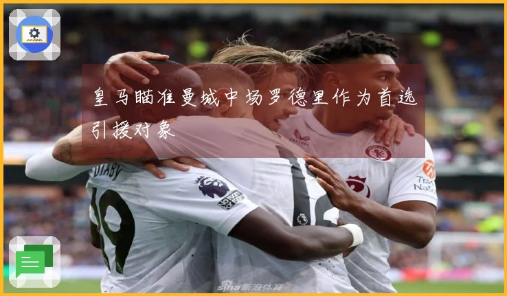 皇马瞄准曼城中场罗德里作为首选引援对象