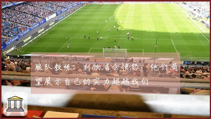 狼队教练：利物浦会愤怒，他们渴望展示自己的实力超越我们