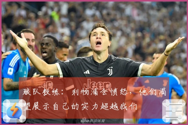 狼队教练：利物浦会愤怒，他们渴望展示自己的实力超越我们