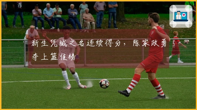 新生凭城之名连续得分，陈家政勇夺上篮佳绩